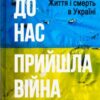 «До нас прийшла війна. Життя і смерть в Україні» Крістофер Міллер