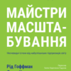 «Майстри масштабування. Неочевидні істини від найуспішніших підприємців світу» Рід Гоффман, Джун Коен, Дерон Тріфф